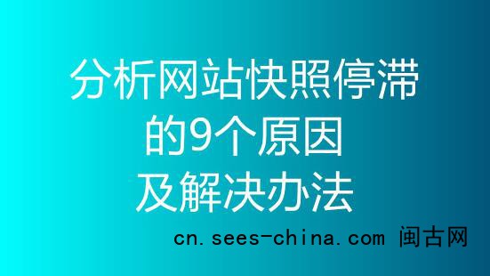 分析网站快照停滞的9个原因及解决办法