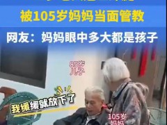 85岁老人翘二郎腿被105岁妈妈管教 百岁母亲的“跨世纪管教”让人羡慕！